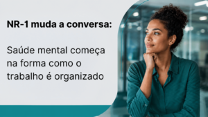 Mulher em ambiente corporativo ilustra debate sobre saúde mental no trabalho e os riscos psicossociais previstos na NR-1.